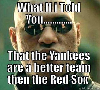 WHAT IF I TOLD YOU............. THAT THE YANKEES ARE A BETTER TEAM THEN THE RED SOX  Matrix Morpheus
