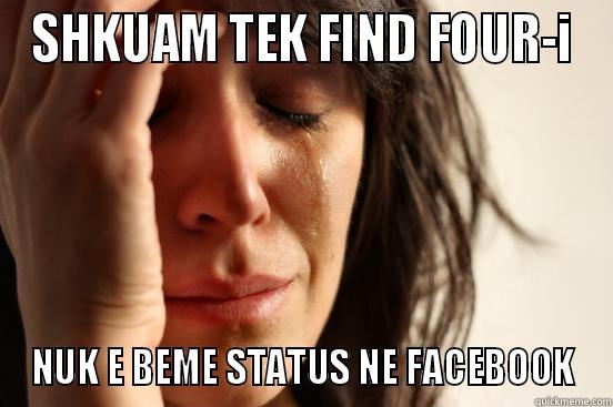 SHKUAM TEK FIND FOUR-I NUK E BEME STATUS NE FACEBOOK First World Problems