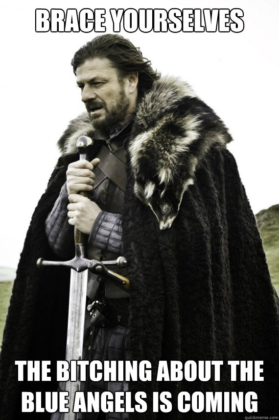 Brace yourselves The bitching about The Blue Angels is coming  Brace yourself