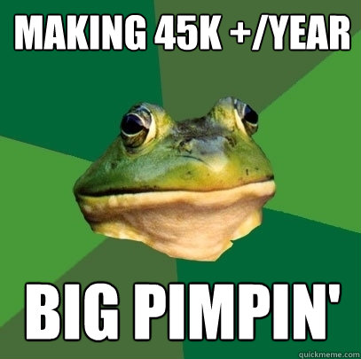 Making 45k +/year BIG pimpin'  Foul Bachelor Frog
