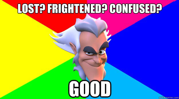 Lost? Frightened? Confused? Good - Lost? Frightened? Confused? Good  Meenism