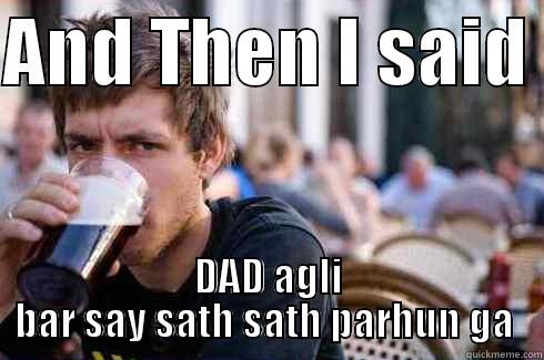 AND THEN I SAID  DAD AGLI BAR SAY SATH SATH PARHUN GA  Lazy College Senior