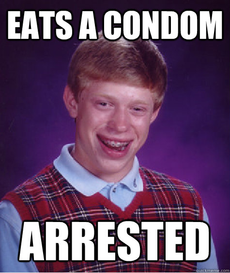 eats a condom arrested  Bad Luck Brian