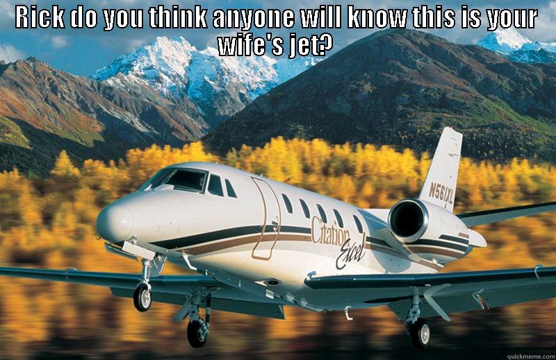 RICK DO YOU THINK ANYONE WILL KNOW THIS IS YOUR WIFE'S JET?  Misc