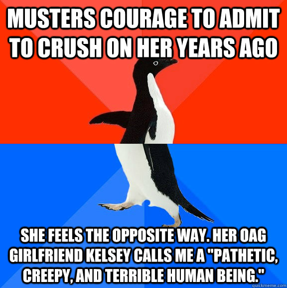 Musters courage to admit to crush on her years ago she feels the opposite way. her OAG girlfriend Kelsey calls me a 
