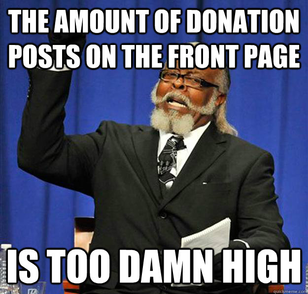 The amount of donation posts on the front page Is too damn high  Jimmy McMillan
