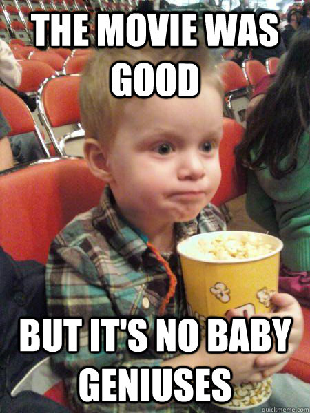 The movie was good but it's no baby geniuses  - The movie was good but it's no baby geniuses   Movie Critic Kid