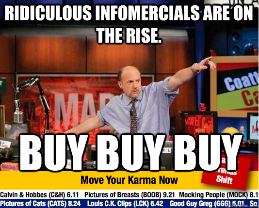 ridiculous infomercials are on the rise. BUY BUY BUY  Mad Karma with Jim Cramer