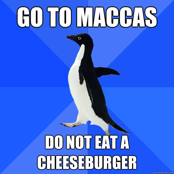 Go to maccas do not eat a cheeseburger  Socially Awkward Penguin