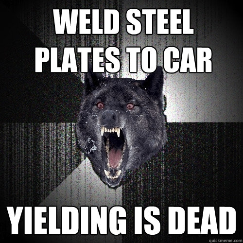 WELD STEEL PLATES TO CAR YIELDING IS DEAD  Insanity Wolf