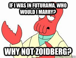 If i was in futurama, who would i marry? WHY NOT ZOIDBERG? - If i was in futurama, who would i marry? WHY NOT ZOIDBERG?  Misc