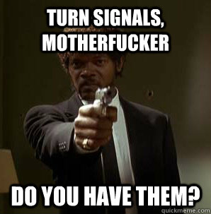 Turn Signals, Motherfucker Do you have them?  