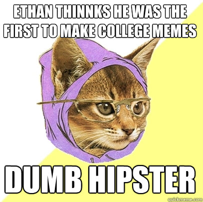 Ethan thinnks he was the first to make college memes dumb hipster  Hipster Kitty