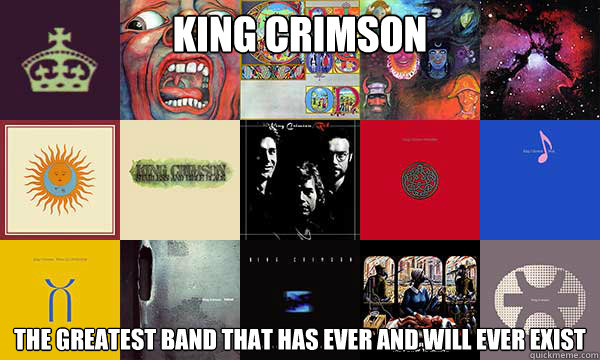 king crimson the greatest band that has ever and will ever exist - king crimson the greatest band that has ever and will ever exist  King Crimson Meme