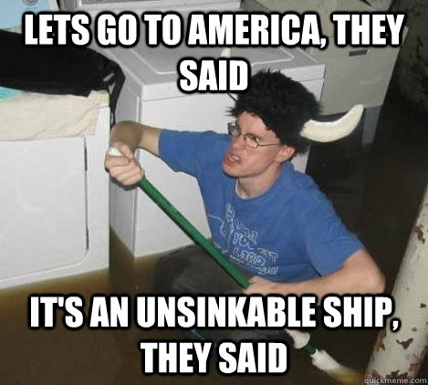 Lets go to america, They said It's an unsinkable ship, they said  They said