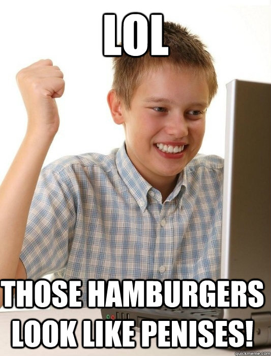 lol those hamburgers look like penises!  First Day on the Internet Kid