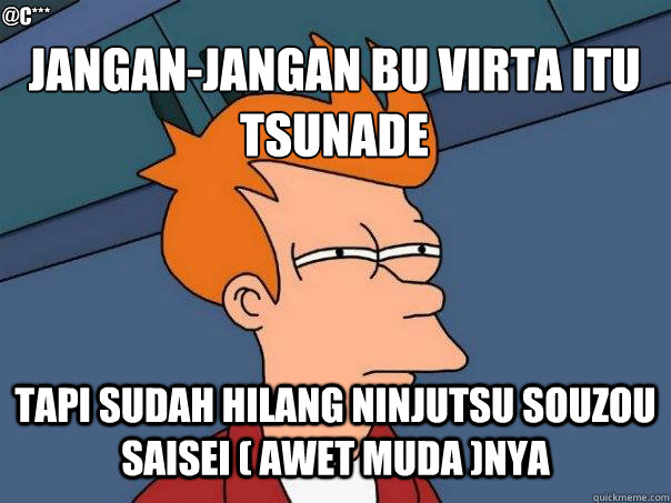 jangan-jangan bu virta itu tsunade tapi sudah hilang ninjutsu Souzou Saisei ( awet muda )nya @c*** - jangan-jangan bu virta itu tsunade tapi sudah hilang ninjutsu Souzou Saisei ( awet muda )nya @c***  Misc