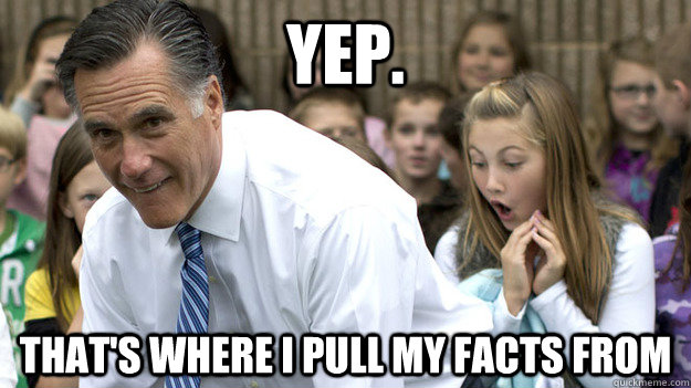 Yep. That's where I pull my facts from - Yep. That's where I pull my facts from  Revealing Romney