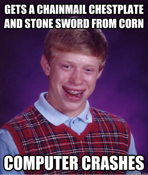 Gets a chainmail chestplate and stone sword from corn Computer Crashes  Bad Luck Brian