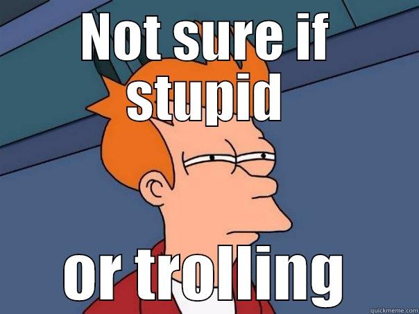 NOT SURE IF STUPID OR TROLLING Futurama Fry