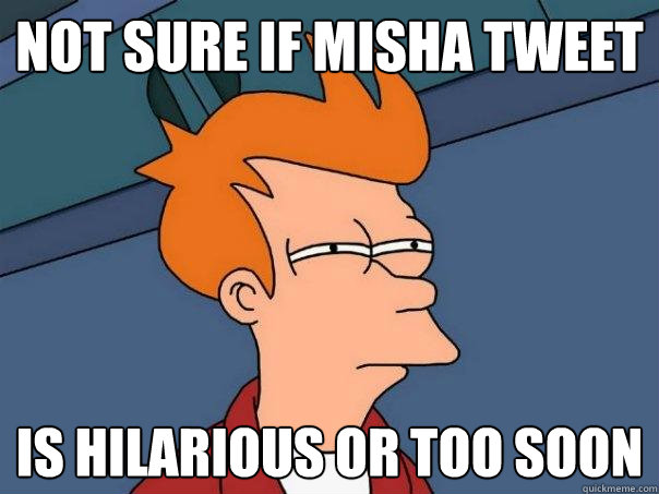 not sure if misha tweet is hilarious or too soon  Futurama Fry
