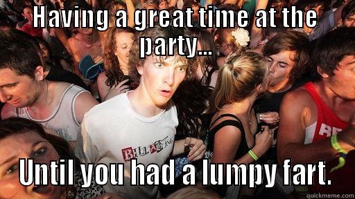 HAVING A GREAT TIME AT THE PARTY... UNTIL YOU HAD A LUMPY FART. Sudden Clarity Clarence
