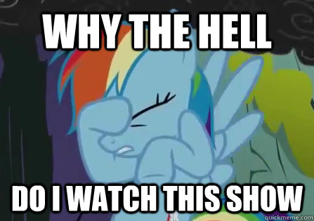 Why The Hell Do I watch this show  