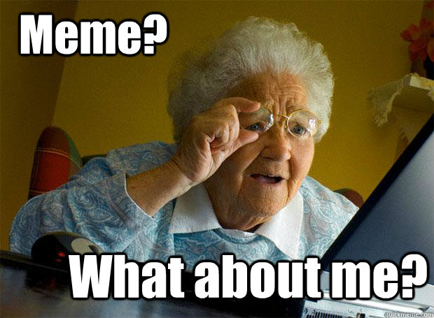 Meme? What about me?  Grandma finds the Internet