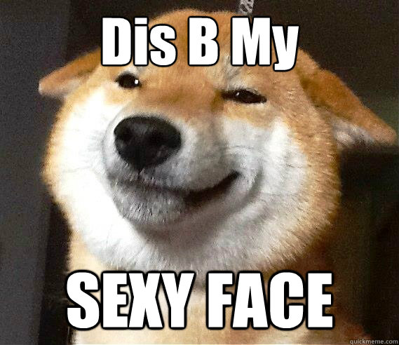 Dis B My  SEXY FACE  Dis B my sexy face