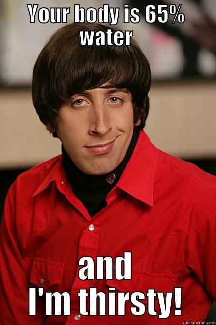 YOUR BODY IS 65% WATER AND I'M THIRSTY! Pickup Line Scientist