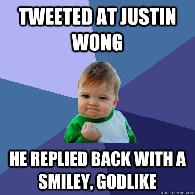 Tweeted at justin wong He replied back with a smiley, godlike  Success Kid