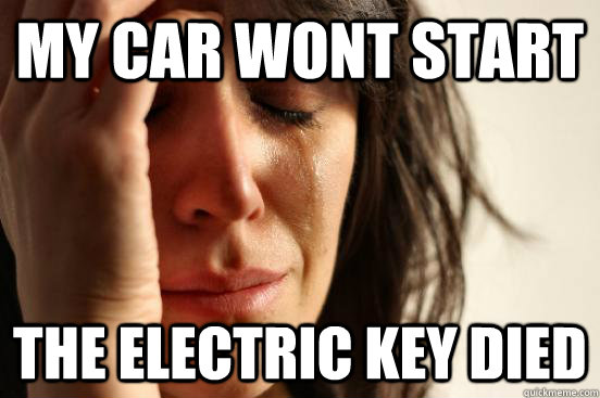 my car wont start the electric key died  First World Problems