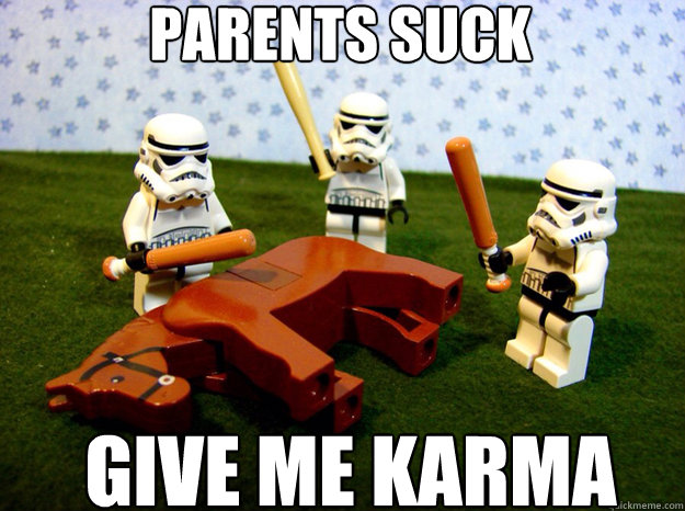 PARENTS SUCK GIVE ME KARMA  