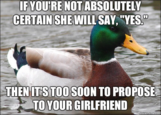If you're not absolutely certain she will say, 