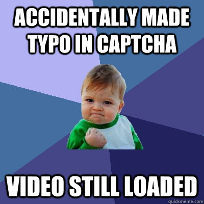 accidentally made typo in captcha video still loaded  Success Kid