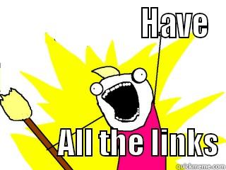                       HAVE            ALL THE LINKS All The Things