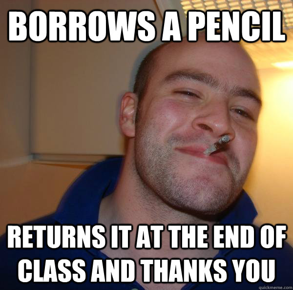 Borrows a Pencil Returns it at the end of class and thanks you - Borrows a Pencil Returns it at the end of class and thanks you  Misc