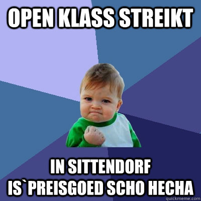 OPEN klass streikt In sittendorf is`preisgoed scho hecha   Success Kid