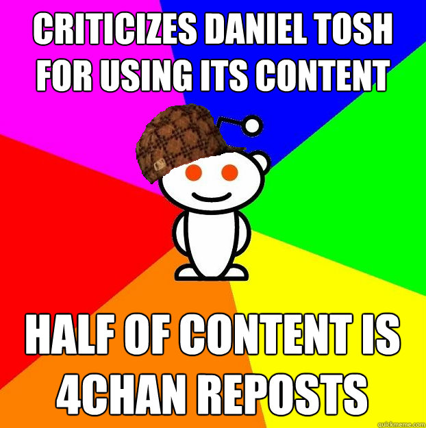 criticizes daniel tosh for using its content half of content is 4chan reposts  Scumbag Redditor
