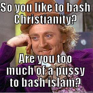 SO YOU LIKE TO BASH CHRISTIANITY? ARE YOU TOO MUCH OF A PUSSY TO BASH ISLAM? Condescending Wonka