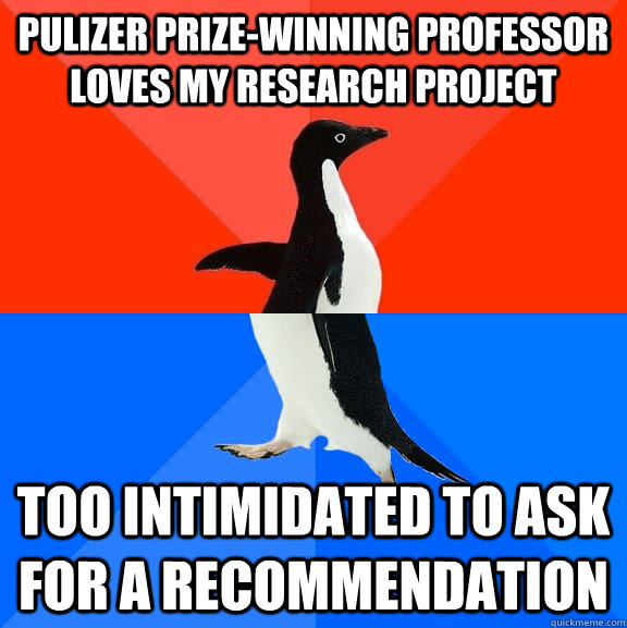 pulizer prize-winning professor loves my research project too intimidated to ask for a recommendation  Socially Awesome Awkward Penguin