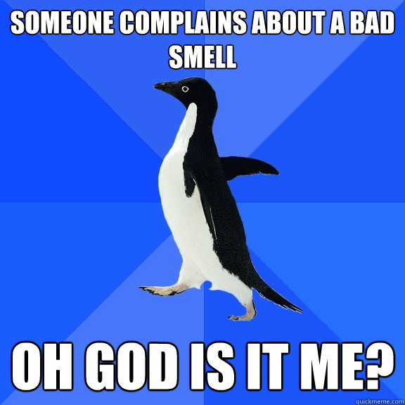 Someone Complains about a bad smell Oh God is it me?  Socially Awkward Penguin