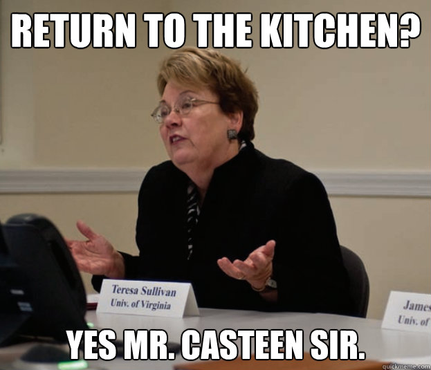 Return to the kitchen? Yes Mr. Casteen sir. - Return to the kitchen? Yes Mr. Casteen sir.  Silly Sully