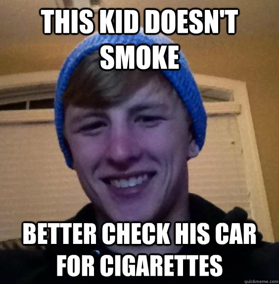 This kid doesn't smoke Better check his car for cigarettes   Charmin Chandler