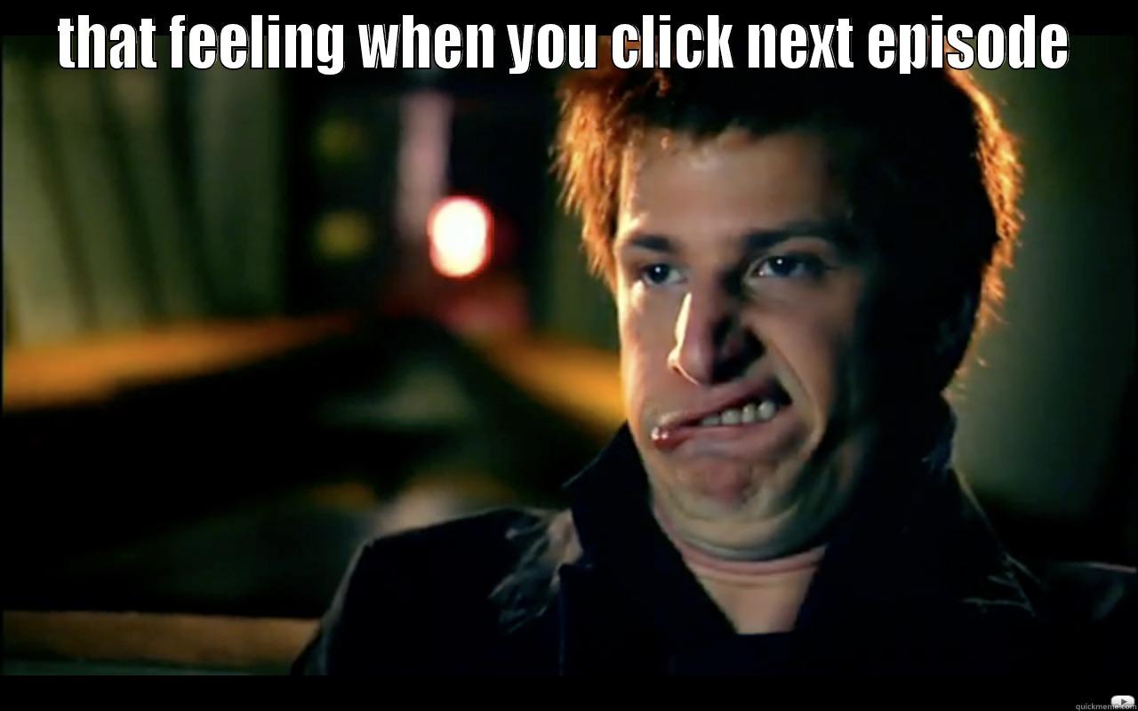 THAT FEELING WHEN YOU CLICK NEXT EPISODE  Misc