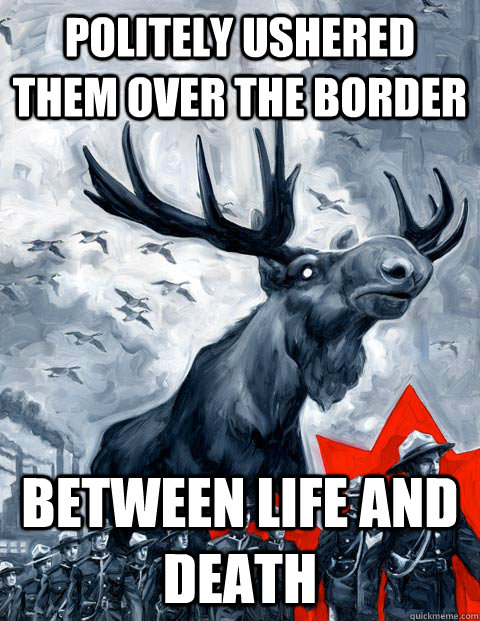 politely ushered them over the border between life and death  Vindictive Canadian Moose Overlord