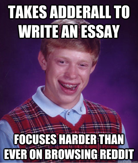 Takes adderall to write an essay focuses harder than ever on browsing reddit - Takes adderall to write an essay focuses harder than ever on browsing reddit  Bad Luck Brian