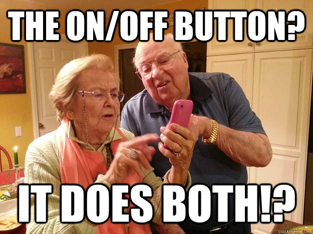 The on/off button? it does both!?  Technologically Challenged Grandparents