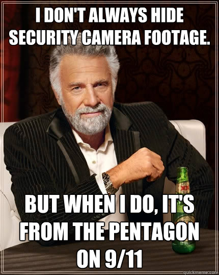 i don't always hide security camera footage. but when i do, it's from the pentagon on 9/11  The Most Interesting Man In The World
