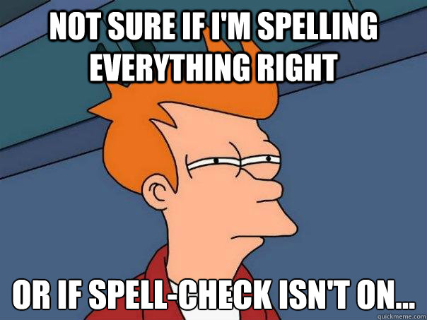 not sure if i'm spelling everything right or if spell-check isn't on... - not sure if i'm spelling everything right or if spell-check isn't on...  Futurama Fry